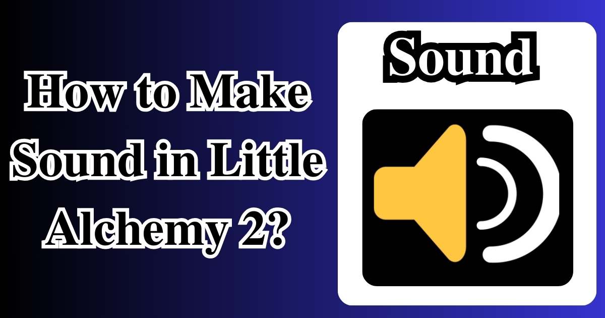 How to Make Sound in Little Alchemy 2